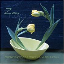 Zen Flowers: Designs To Soothe The Senses And Nourish The Soul - Stewart, Tabori & Chang
