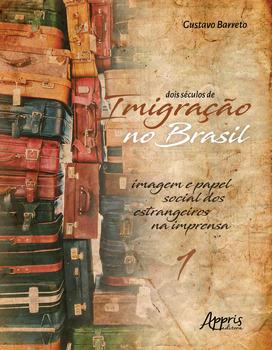 Imagem de Livro - Dois séculos de imigração no brasil: imagem e papel social dos estrangeiros na imprensa (volume 1)
