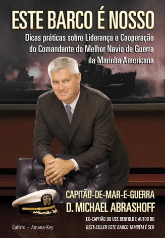 Este Barco Ã© Nosso - Dicas PrÃ¡ticas Sobre LideranÃ§a e CooperaÃ§Ã£o do Comandante do Melhor Navio de Guerra da Marinha Americana