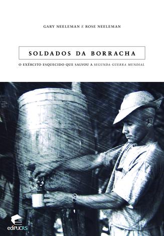Soldados da borracha - O exÃ©rcito esquecido que salvou a segunda Guerra Mundial