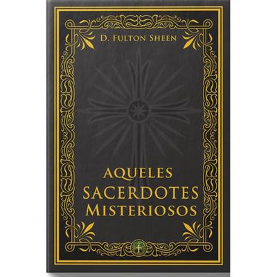 Aqueles Sacerdotes Misteriosos ( Fulton J. Sheen ) -  