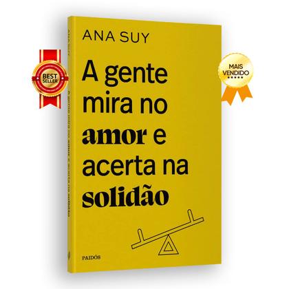 Imagem de A Gente Mira no Amor e Acerta na Solidão, Surgiu de Experiências Vividas pela Autora Psicanalista Ana Suy em Salas de Aula, em Sessões de Análise - Livro