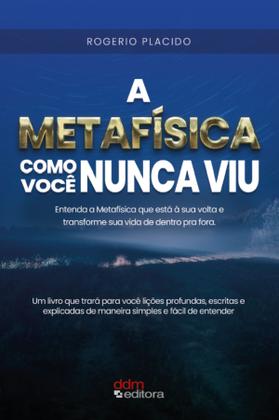 Imagem de A Metafísica Como Você Nunca Viu - Entenda A Metafísica Que Está À Sua Volta E Transforme Sua Vida De Dentro Pra Fora