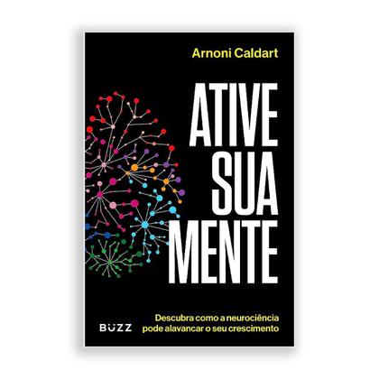 Imagem de Ative Sua Mente, Descubra Como a Neurociência Pode Alavancar o Seu Crescimento, Como Tonificar o Cérebro Para que Ele Seja seu Aliado - Livro