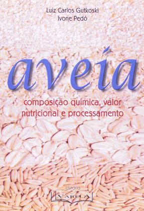 Imagem de Aveia - Composição Química, Valor Nutricional e Processamento - Luiz Carlos Gutkoski, Ivone Pedó