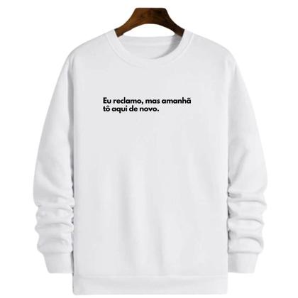 Imagem de Blusa Moletom Gola Frase reclamo mas amanhã tô aqui de novo