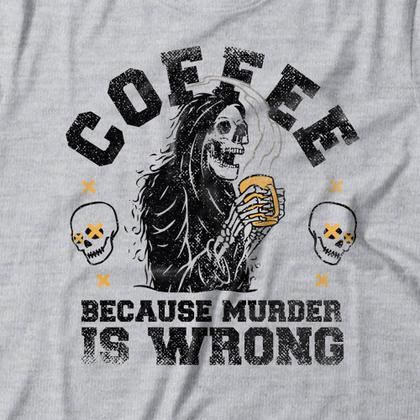 Imagem de Camiseta Coffee Because Murder Is Wrong