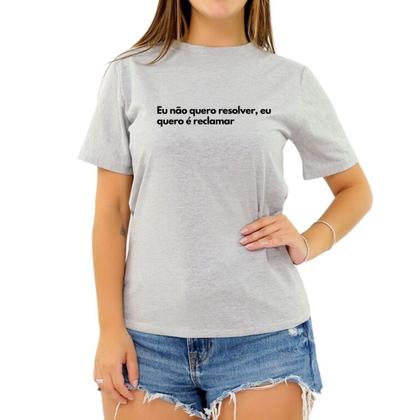 Imagem de Camiseta Frase Eu Não Quero Resolver Quero Reclamar Feminina