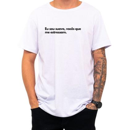 Imagem de Camiseta Frase Eu Sou Suave Vocês Que Me Estressam Criativa