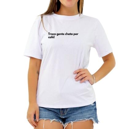 Imagem de Camiseta Frase Troco Gente Chata Por Café Criativa Feminina