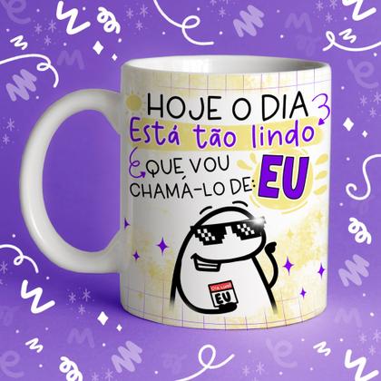 Imagem de Caneca Porcelana  Flork hoje o dia está tão lindo que vou chamá-lo de Eu 325 ml