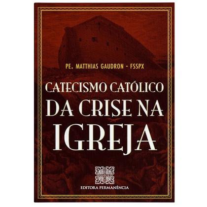 Imagem de Catecismo Católico da Crise na Igreja - Pe. Matthias Gaudron, FSSPX - Permanência