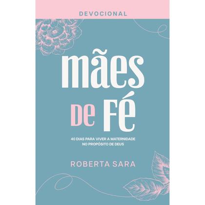 Imagem de Devocional Mães de Fé - 40 dias para viver a maternidade no propósito de Deus