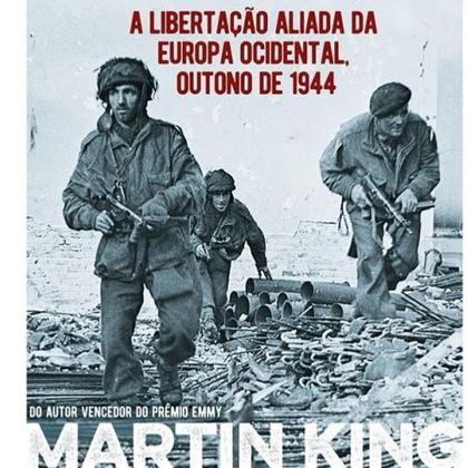 Imagem de Expulsando os Nazistas: A Libertação Aliada da Europa Ocidental, Outono de 1944 - Martin King