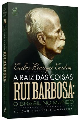 Imagem de Livro - A raiz das coisas - Rui Barbosa: O Brasil no mundo (Edição revista e ampliada)