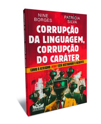 Imagem de Livro - Corrupção da linguagem, corrupção do caráter - Como o ativismo Woke está destruindo o Ocidente