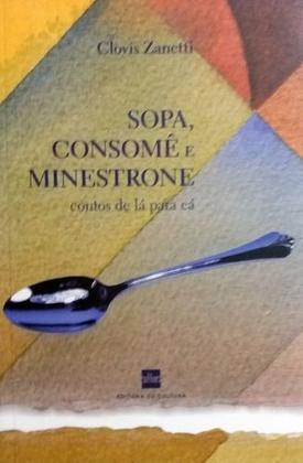 Imagem de Livro Sopa, Consomê e Minestrone - Contos e Romances by Clóvis Zanetti - Editora Cultura