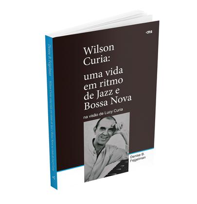 Imagem de Livro - Wilson Curia: Uma vida em ritmo de jazz e bossa nova na visão de Lucy Curia