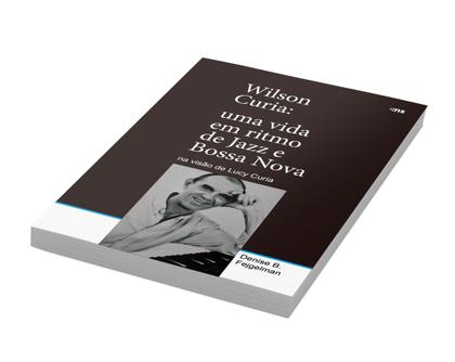 Imagem de Livro - Wilson Curia: Uma vida em ritmo de jazz e bossa nova na visão de Lucy Curia