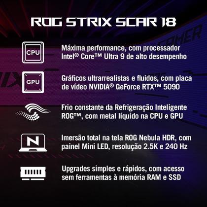 Imagem de Notebook Gamer ROG Strix SCAR 18 G835LX NVIDIA RTX5090 Intel Core Ultra 9 275HX 64GB Ram 4TB SSD Windows 11 Home Tela 18" 240Hz Black - SA013W