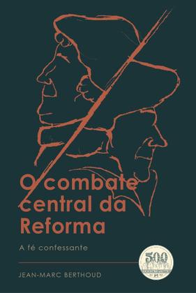 Imagem de O Combate Central da Reforma, Jean-Marc Berthoud - Monergismo -  