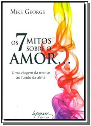 Imagem de Os 7 Mitos Sobre O Amor... - Uma Viagem Da Mente Ao Fundo Da Alma - Integrare