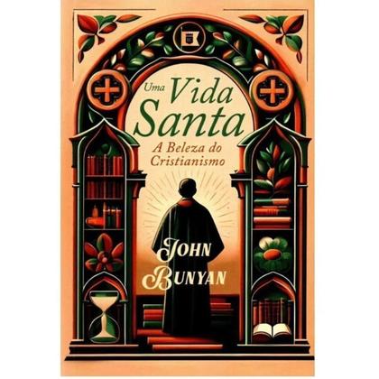 Imagem de Uma Vida Santa A Beleza do Cristianismo  John Bunyan