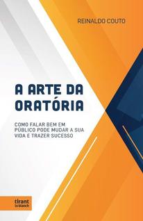 A Arte Da Oratória: como falar bem em público pode mudar a sua vida e trazer sucesso - Tir