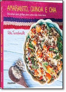 Amaranto, Quinoa e Chia: Receitas Sem Glúten Para Uma Vida Mais Leve