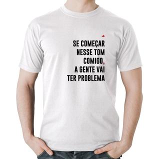 Camiseta Algodão Se começar nesse tom comigo a gente vai ter problema - Foca na Moda