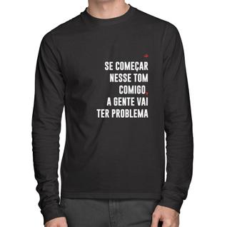 Camiseta Algodão Se começar nesse tom comigo a gente vai ter problema Manga Longa - Foca n