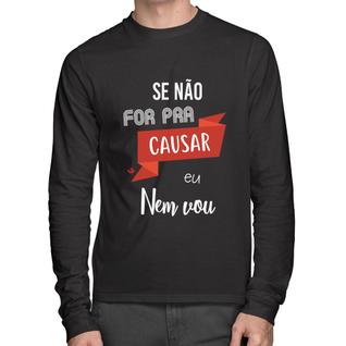 Camiseta Algodão Se não for pra causar eu nem vou Manga Longa - Foca na Moda
