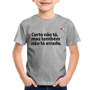 Camiseta Infantil Certo não tá, mas também não tá errado - Foca na Moda