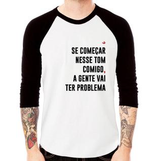 Camiseta Raglan Se começar nesse tom comigo a gente vai ter problema Manga 3/4 - Foca na M