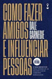 Como Fazer Amigos e Influenciar Pessoas: o Guia Definitivo para Comunicar-Se Melhor e Cria