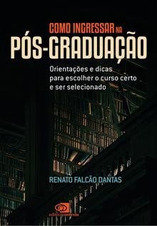 Como Ingressar na Pós-Graduação - Orientações e Dicas Para Escolher o Curso Certo e Ser Se