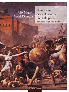 Das causas de exclusão da ilicitude penal: legislação comum e militar - D'PLACIDO EDITORA