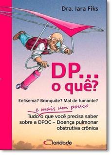 Dp. Quê: O, Tudo e Mais um Pouco o Que Você Precisa Saber Sobre a Dpoc - Doença Pulmonar O
