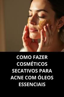 Livro Como Fazer Cosméticos Secativos Para Acne Com Óleos Essenciais