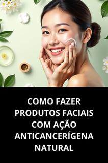 Livro Como Fazer Produtos Faciais Com Ação Anticancerígena Natural