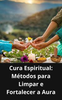 Livro Cura Espiritual Métodos para Limpar e Fortalecer a Aura