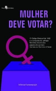 Mulher deve votar: o código eleitoral de 1932 e a conquista do sufrágio feminino através d