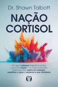 Nação Cortisol: por Que o Estresse Engorda e Acaba com a Sua Saúde - e o Que Você Pode Faz