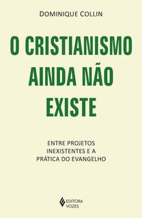O Cristianismo Ainda Não Existe - Entre Projetos Inexistentes e a Prática do Evangelho