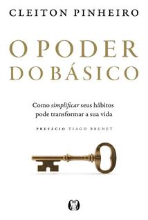 O Poder Do Básico - Como Simplificar Seus Hábitos Pode Transformar A Sua Vida