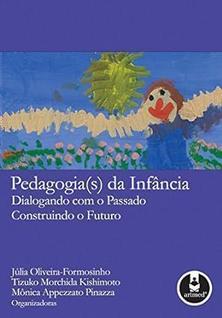 Pedagogia(s) da Infância - Dialogando com o Passado, Construindo o Futuro