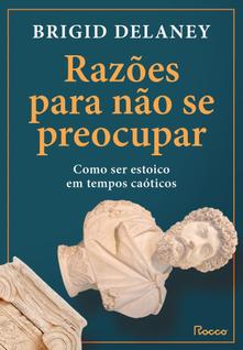 Razões Para Não Se Preocupar - Como Ser Estoico Em Tempos Caóticos