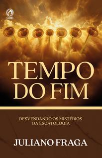 Tempo do Fim  Desvendando Os Mistérios Da Escatologia  Juliano Fraga  CPAD