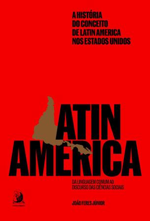 Imagem de A História Do Conceito De Latin America Nos Estados Unidos: Da Linguagem Comum Ao Discurso Das Ciênc - CONTRACORRENTE EDITORA