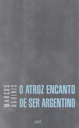 Imagem de Atroz encanto de ser argentino, o - BEI EDITORA